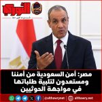 مصر: أمن السعودية من أمننا ومستعدون لتلبية طلباتها في مواجهة الحوثيين
