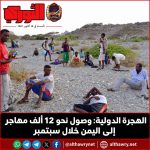 الهجرة الدولية: وصول نحو 12 ألف مهاجر إلى اليمن خلال سبتمبر